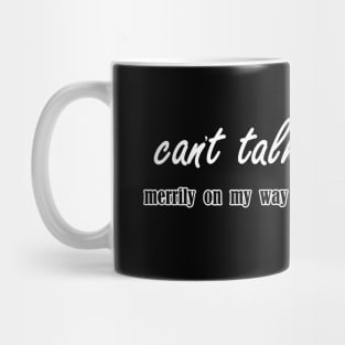 cant talk right now merrily on my way to nowhere in particular Mug